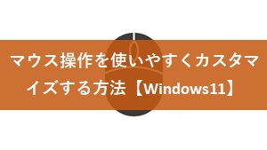マウス操作を使いやすくカスタマイズする方法【Windows11】