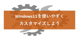 Windows11を使いやすくカスタマイズしよう