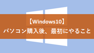 パソコン購入後、最初にやること【Windows10】