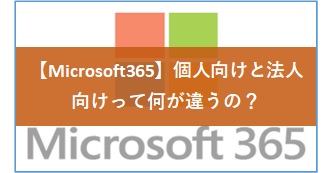 【Microsoft365】個人向けと法人向けって何が違うの？